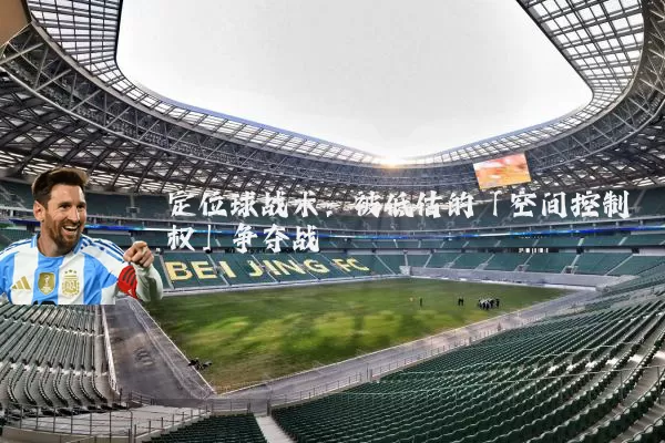 定位球战术：被低估的「空间控制权」争夺战