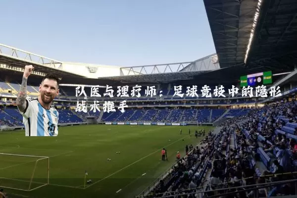 队医与理疗师：足球竞技中的隐形战术推手